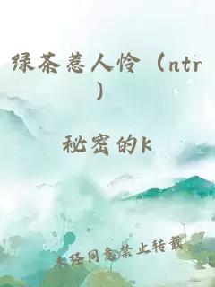 绿茶惹人怜（ntr）